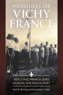 Hrdinky vichystického Francúzska: Záchrana francúzskych Židov počas holokaustu: hrdinky vichystickej vlády - Heroines of Vichy France: Rescuing French Jews During the Holocaust