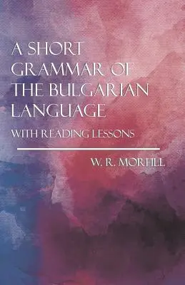 Krátka gramatika bulharského jazyka - s lekciami čítania - A Short Grammar of the Bulgarian Language - With Reading Lessons