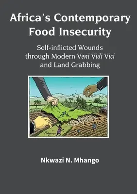 Súčasná potravinová neistota Afriky: Rany, ktoré si sami spôsobili moderným Veni Vidi Vici a zaberaním pôdy - Africa's Contemporary Food Insecurity: Self-inflicted Wounds through Modern Veni Vidi Vici and Land Grabbing
