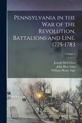 Pennsylvania in the war of the Revolution, Battalions and Line (Pennsylvánia vo vojne za revolúcie, prápory a línie). 1775-1783; zväzok 1 - Pennsylvania in the war of the Revolution, Battalions and Line. 1775-1783; Volume 1