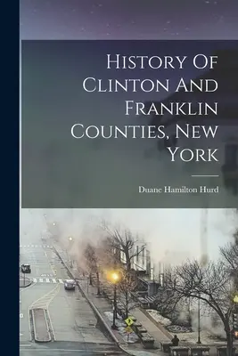 Dejiny okresov Clinton a Franklin v štáte New York - History Of Clinton And Franklin Counties, New York
