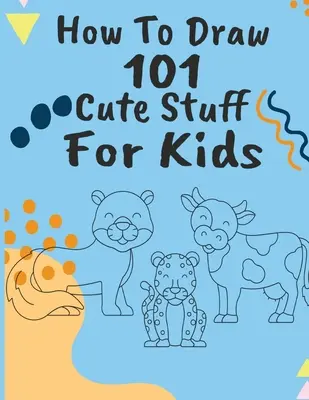 Ako nakresliť 101 roztomilých vecí - How to Draw 101 Cute Stuff