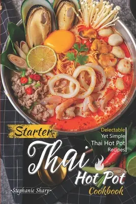 Kuchárka thajských horúcich hrncov: Chutné, ale jednoduché thajské recepty na horúce hrnce - Starter Thai Hot Pot Cookbook: Delectable Yet Simple Thai Hot Pot Recipes