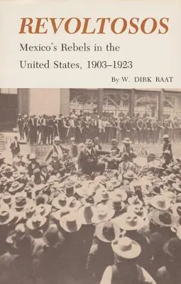 Revoltosos: Mexickí rebeli v Spojených štátoch, 1903-1923 - Revoltosos: Mexico's Rebels in the United States, 1903-1923