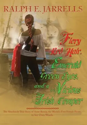 Ohnivo ryšavé vlasy, smaragdovo zelené oči a zlý írsky temperament: Absolútne pravdivý príbeh prvej pirátky na svete - Fiery Red Hair, Emerald Green Eyes, and a Vicious Irish Temper: The Absolutely True Story of the World's First Female Pirate