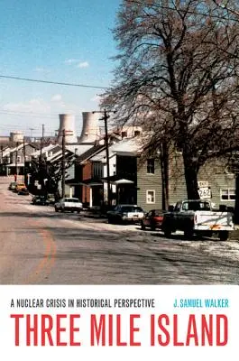 Three Mile Island (Ostrov troch míľ): Jadrová kríza v historickej perspektíve - Three Mile Island: A Nuclear Crisis in Historical Perspective