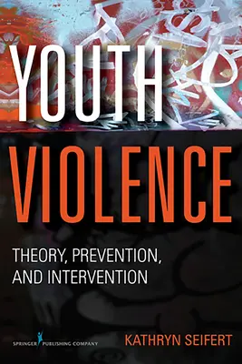 Youth Violence: Theory, Prevention, and Intervention (Teória, prevencia a intervencia) - Youth Violence: Theory, Prevention, and Intervention