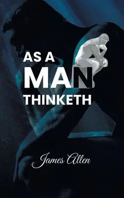 Ako človek myslí: Sila myšlienok pri formovaní vášho charakteru - As a Man Thinketh: Power of thoughts in shaping your character