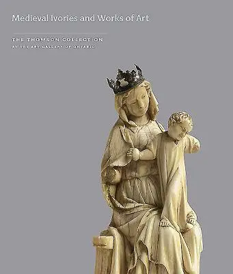 Stredoveké slonové kosti a umelecké diela v Thomsonovej zbierke v Galérii umenia v Ontáriu - Medieval Ivories and Works of Art in the Thomson Collection at the Art Gallery of Ontario