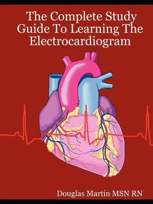 Kompletná študijná príručka na výučbu elektrokardiogramu - The Complete Study Guide to Learning the Electrocardiogram