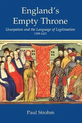 Anglický prázdny trón: Uzurpácia a jazyk legitimity 1399-1422 - England's Empty Throne: Usurpation and the Language of Legitimacy 1399-1422