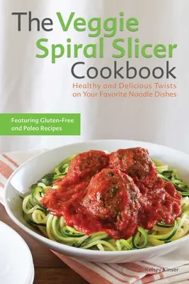 Veggie Spiral Slicer Cookbook (kuchárska kniha o špirálových krájačoch na zeleninu): Knižka Spirálová kuchárka: Zdravé a chutné obmeny obľúbených rezancových jedál - The Veggie Spiral Slicer Cookbook: Healthy and Delicious Twists on Your Favorite Noodle Dishes