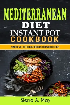 Stredomorská diéta Instant Pot Cookbook: Jednoduché, ale chutné recepty na chudnutie - Mediterranean Diet Instant Pot Cookbook: Simple Yet Delicious Recipes For Weight Loss
