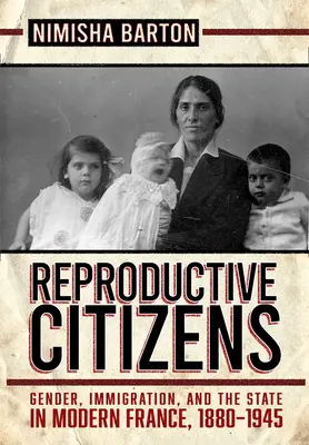 Reprodukční občania: Rod, prisťahovalectvo a štát v modernom Francúzsku v rokoch 1880 - 1945 - Reproductive Citizens: Gender, Immigration, and the State in Modern France, 1880-1945