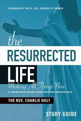 Vzkriesený život Študijná príručka: Urobiť všetko nové - The Resurrected Life Study Guide: Making All Things New