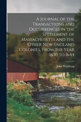 A Journal of the Transactions and Occurrences in the Settlement of the Massachusetts and the Other New-England Colonies, From the Year 1630 to 1644 (Denník o udalostiach v osídlení Massachusetts a ostatných novoanglických kolónií od roku 1630 do roku 1644) - A Journal of the Transactions and Occurrences in the Settlement of Massachusetts and the Other New-England Colonies, From the Year 1630 to 1644