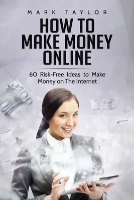 Ako zarobiť peniaze online: 60 nápadov, ako bez rizika zarobiť peniaze na internete - How to Make Money Online: 60 Risk-Free Ideas to Make Money on The Internet