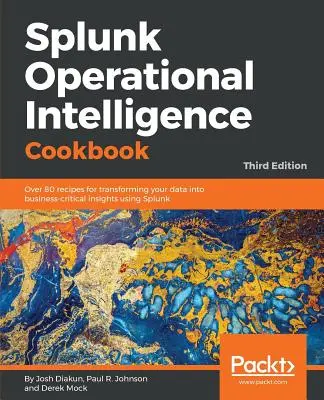 Splunk Operational Intelligence Cookbook - Tretie vydanie: Viac ako 80 receptov na transformáciu údajov na kritické obchodné poznatky pomocou Splunku - Splunk Operational Intelligence Cookbook - Third Edition: Over 80 recipes for transforming your data into business-critical insights using Splunk