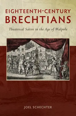 Brechtovci osemnásteho storočia: Theatrical Satire in the Age of Walpole - Eighteenth-Century Brechtians: Theatrical Satire in the Age of Walpole