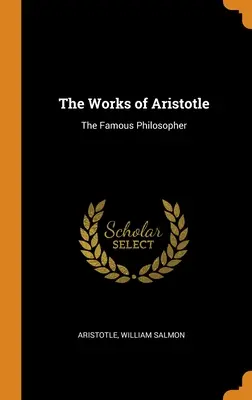 Aristotelove diela: Slávny filozof (súborné vydanie) - The Works of Aristotle: The Famous Philosopher