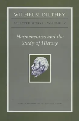 Wilhelm Dilthey: Dilthey: Vybrané diela, zväzok IV: Hermeneutika a štúdium dejín - Wilhelm Dilthey: Selected Works, Volume IV: Hermeneutics and the Study of History