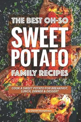 Najlepšie rodinné recepty zo sladkých zemiakov: Sladké zemiaky na raňajky, obed, večeru, dezert - The Best Oh-So Sweet Potato Family Recipes: Cook a Sweet Potato for Breakfast, Lunch, Dinner Dessert