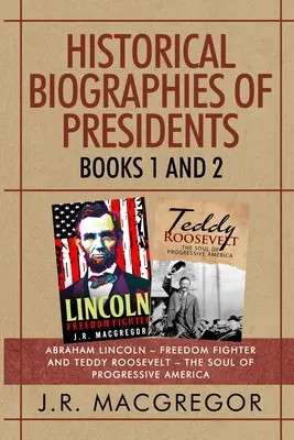 Historické životopisy prezidentov - knihy 1 a 2: Abraham Lincoln - bojovník za slobodu a Teddy Roosevelt - duša pokrokovej Ameriky - Historical Biographies of Presidents - Books 1 And 2: Abraham Lincoln - Freedom Fighter and Teddy Roosevelt - The Soul of Progressive America