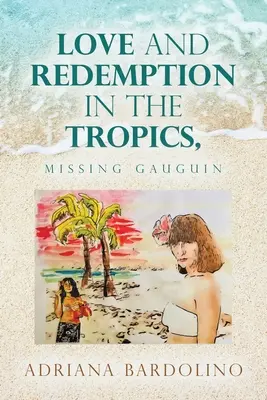 Láska a vykúpenie v trópoch,: Pátranie po Gauguinovi - Love and Redemption in the Tropics,: Missing Gauguin