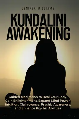 Kundalini Awakening: Kundalini: sprievodca: meditácia na uzdravenie vášho tela, získanie osvietenia, rozšírenie sily mysle, intuície, jasnovidectva, psychického vedomia - Kundalini Awakening: Guided Meditation to Heal Your Body, Gain Enlightenment, Expand Mind Power, Intuition, Clairvoyance, Psychic Awareness