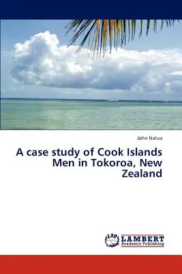 Prípadová štúdia mužov z Cookových ostrovov v Tokoroa na Novom Zélande - A Case Study of Cook Islands Men in Tokoroa, New Zealand