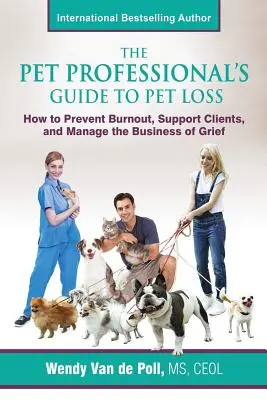 Sprievodca odborníka na stratu domáceho zvieraťa: Ako predchádzať vyhoreniu, podporovať klientov a zvládať zármutok - The Pet Professional's Guide to Pet Loss: How to Prevent Burnout, Support Clients, and Manage the Business of Grief