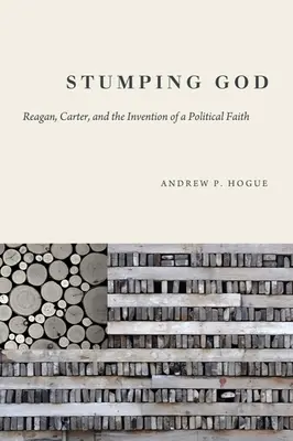 Stumping God: Reagan, Carter a vynález politickej viery - Stumping God: Reagan, Carter, and the Invention of a Political Faith