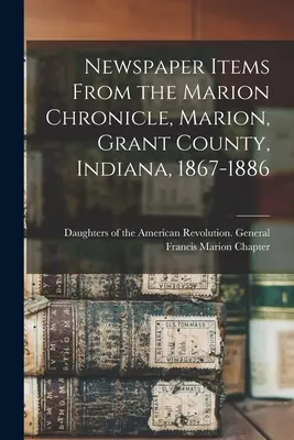 Novinové články z Marion Chronicle, Marion, Grant County, Indiana, 1867-1886 - Newspaper Items From the Marion Chronicle, Marion, Grant County, Indiana, 1867-1886