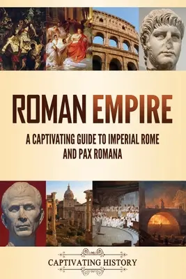 Rímska ríša: Pútavý sprievodca cisárskym Rímom a Pax Romana - Roman Empire: A Captivating Guide to Imperial Rome and Pax Romana
