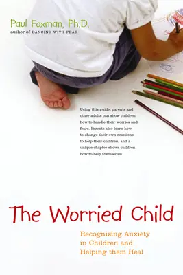Znepokojené dieťa: Rozpoznávanie úzkosti u detí a pomoc pri ich uzdravení - The Worried Child: Recognizing Anxiety in Children and Helping Them Heal