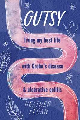 Gutsy: Žiť svoj najlepší život s Crohnovou chorobou a ulceróznou kolitídou - Gutsy: Living My Best Life with with Crohn's Disease & Ulcerative Colitis