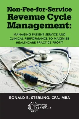 Non-Fee-for-Service Revenue Cycle Management: Riadenie služieb pacientom a klinickej výkonnosti s cieľom maximalizovať zisk zdravotníckej praxe - Non-Fee-for-Service Revenue Cycle Management: Managing Patient Service and Clinical Performance to Maximize Healthcare Practice Profit