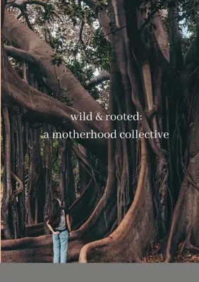 Divoká a zakorenená: materský kolektív - wild & rooted: a motherhood collective