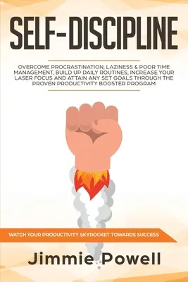 Sebadisciplína: Zlepšite svoje laserové sústredenie a ata - Self-Discipline: Overcome Procrastination, Laziness & Poor Time Management, build Up Daily Routines, Increase your Laser Focus and atta