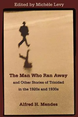 Muž, ktorý utiekol a iné príbehy z Trinidadu v 20. a 30. rokoch 20. storočia - The Man Who Ran Away and Other Stories of Trinidad in the 1920s and 1930s