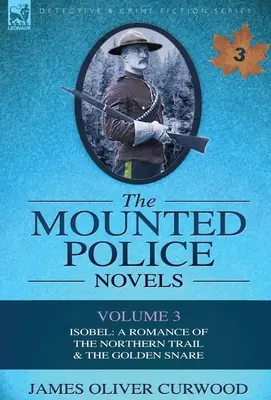 Romány jazdnej polície: 3. zväzok - Isobel: Román o severnej stope a zlatej pasci - The Mounted Police Novels: Volume 3-Isobel: A Romance of the Northern Trail & the Golden Snare