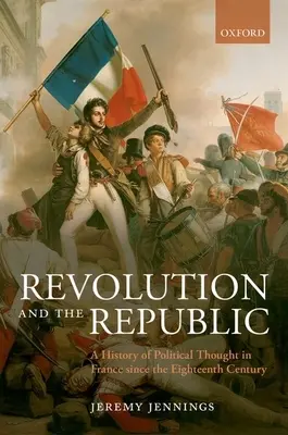 Revolúcia a republika: Dejiny politického myslenia vo Francúzsku od 18. storočia - Revolution and the Republic: A History of Political Thought in France Since the Eighteenth Century