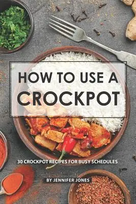 Ako používať Crockpot: 30 receptov pre zaneprázdnených - How to use a Crockpot: 30 Crockpot Recipes for Busy Schedules