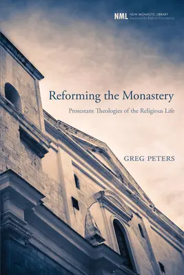 Reforma kláštora: Protestantské teológie rehoľného života - Reforming the Monastery: Protestant Theologies of the Religious Life
