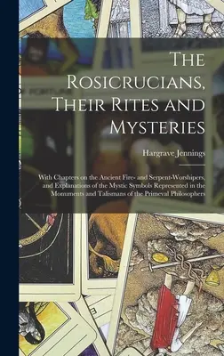 Rozenkruciáni, ich obrady a tajomstvá; s kapitolami o starovekých uctievačoch ohňa a hada a s vysvetlením mystických symbolov Represe - The Rosicrucians, Their Rites and Mysteries; With Chapters on the Ancient Fire- and Serpent-worshipers, and Explanations of the Mystic Symbols Represe