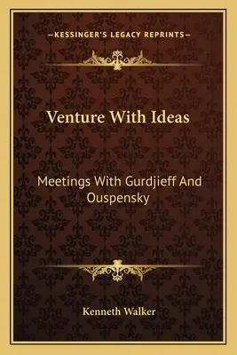 Podnikajte s nápadmi: Stretnutia s Gurdjieffom a Uspenským - Venture With Ideas: Meetings With Gurdjieff And Ouspensky