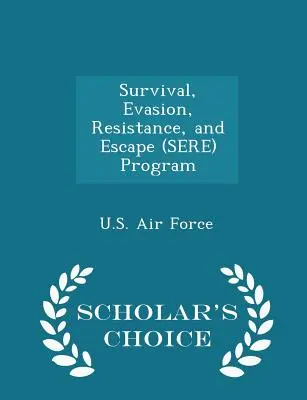 Program prežitia, úniku, odporu a úteku (Sere) - Scholar's Choice Edition - Survival, Evasion, Resistance, and Escape (Sere) Program - Scholar's Choice Edition