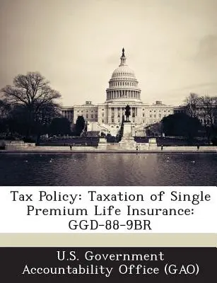 Daňová politika: Zdaňovanie jednorazového životného poistenia: Ggd-88-9br - Tax Policy: Taxation of Single Premium Life Insurance: Ggd-88-9br