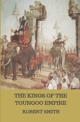 Králi ríše Toungoo - The Kings of the Toungoo Empire