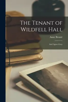 The Tenant of Wildfell Hall: A Agnes Greyová - The Tenant of Wildfell Hall: And Agnes Grey